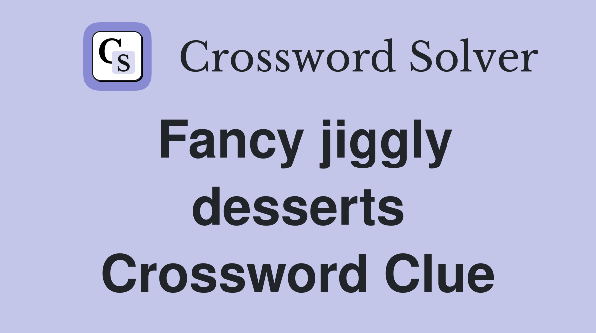Fancy jiggly desserts Crossword Clue Answers Crossword Solver